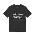 I Said I Was Sorry.