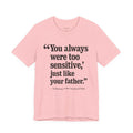You Always Were Too Sensitive, Just Like Your Father.