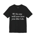 No One Will Ever Love You Like I Do.