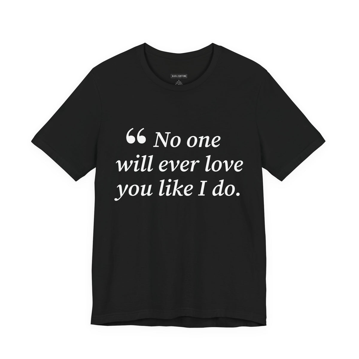 No One Will Ever Love You Like I Do.