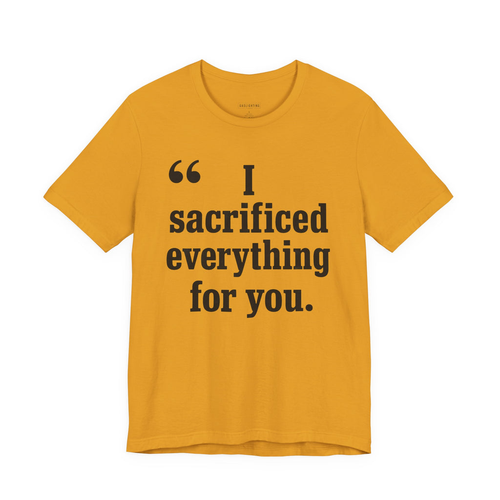 I Sacrificed Everything for You.