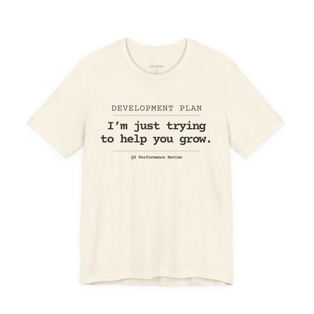 I'm Just Trying To Help You Grow.