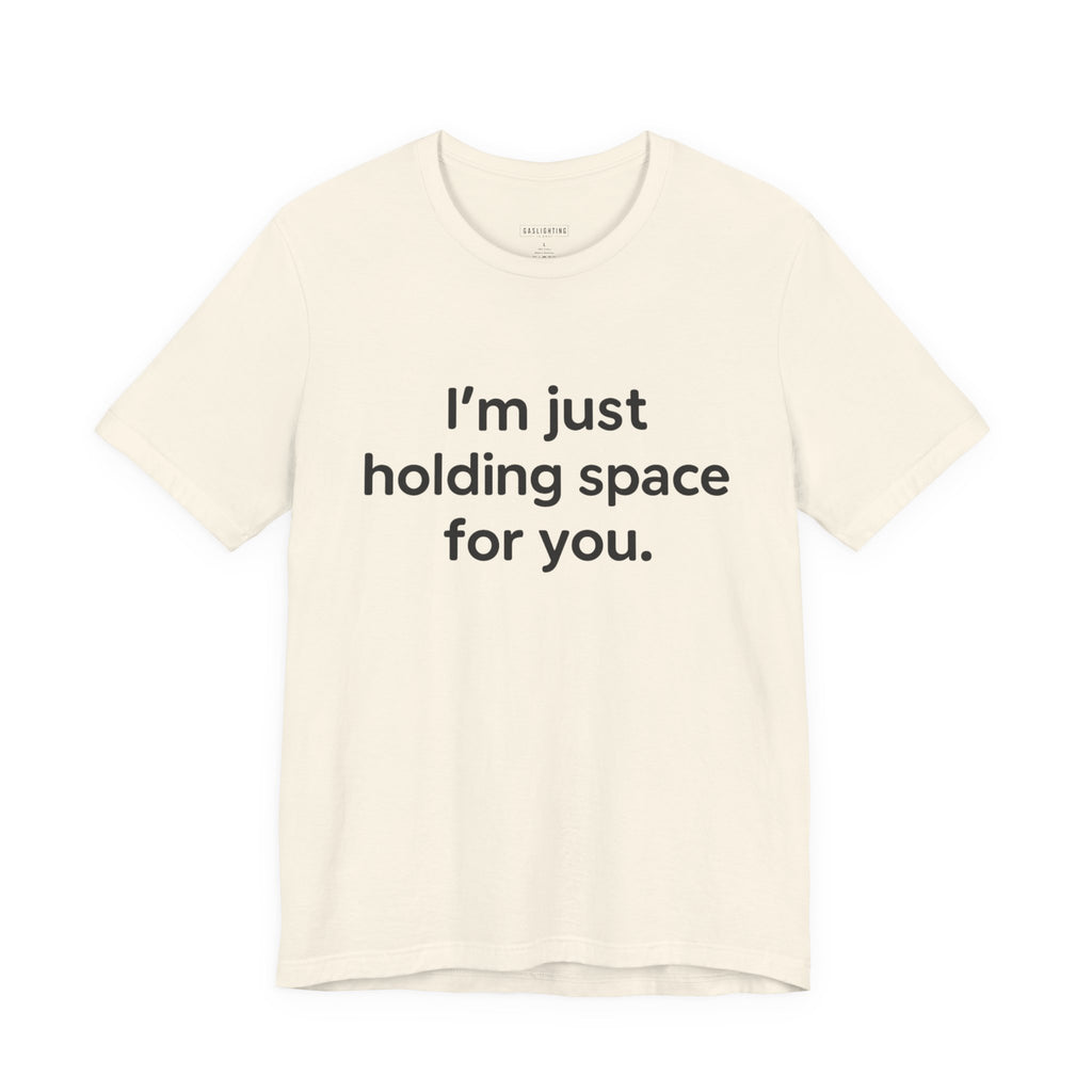 I'm Just Holding Space For You.