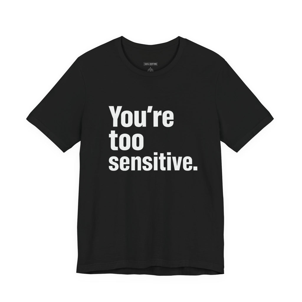 You're too sensitive.