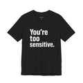 You're too sensitive.