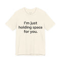 I'm Just Holding Space For You.